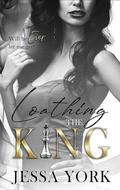 Loathing the King: A Dark Billionaire Mafia Romance (The Sovrano Crime Family #15) by Jessa York