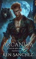Arcanum (Willowbrook Book Five): A Tale of Love and Destiny - A Gay M/M Fantasy Romance Novel by Ken Sanchez