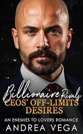 Billionaire Rivals: CEOs’ Off-Limits Desires : An Enemies to Lovers Romance by Andrea Vega