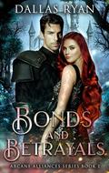 Bonds & Betrayals: Arcane Alliances Series by Dallas Ryan