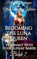 Becoming the Luna Queen (Pregnant With Four Alphas' Babies #7) by Olivia Bhelle Kildare