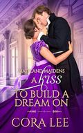 A Kiss To Build A Dream On (Maitland Maidens #4) by Cora Lee