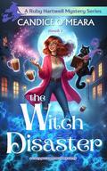 The Witch Disaster (Ruby Hartwell Mysteries #1) by Candice O'Meara