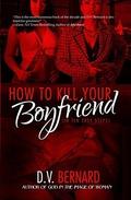 How to Kill Your Boyfriend by D.V. Bernard