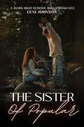 The Sister Of Popular: A Dark High School Bully Romance by Lexi Johnson