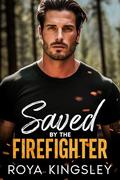 Saved By The Firefighter: A Small Town Single Dad Romance by Roya Kingsley