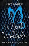 To Heal All Wounds (How to Train Your Harem #2) by Tawny Oakland