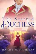 The Scarred Duchess: A Saga Based on the Characters of Jane Austen's Pride and Prejudice by Barry S. Richman