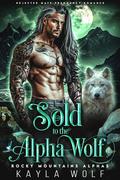 Sold to the Alpha Wolf (Rocky Mountains Alphas #1) by Kayla Wolf