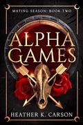 Alpha Games (Mating Season #2) by Heather K. Carson
