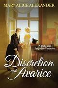 Discretion and Avarice: A Pride and Prejudice Variation by Mary Alice Alexander