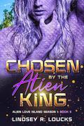 Chosen By the Alien King: A Sci Fi Alien Warrior Romance (Alien Love Island #5) by Lindsey R. Loucks