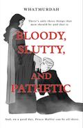 Bloody, Slutty, and Pathetic by WhatMurdah