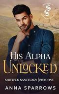 His Alpha Unlocked by Anna Sparrows