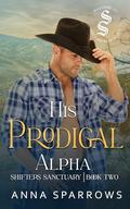 His Prodigal Alpha by Anna Sparrows