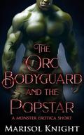 The Orc Bodyguard and The Popstar: A Monster Erotica Short by Marisol Knight