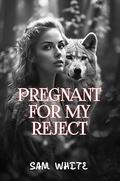 PREGNANT FOR MY REJECT by Sam White