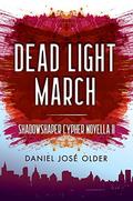 Dead Light March (Shadowshaper Cypher #1.6) by Daniel José Older