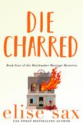 Die Charred (Matchmaker Marriage Mysteries #4) by Elise Sax