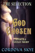 God Chosen: A Fertile Fantasy Short (The Selection #1) by Cordova Skye