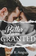 For Better or for Granted by Amy R. Anguish