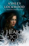 A Heart of Ice and Shadow (Shadows Eternal #2) by Ashley Lockwood