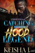 Catching Feelings For A Hood Legend by Keisha J.