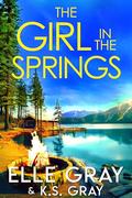 The Girl in the Springs by Elle Gray, K.S. Gray