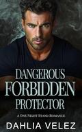 Dangerous Forbidden Protector: A One Night Stand Romance by Dahlia Velez