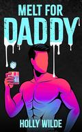 Melt For Daddy : A M/M Sentient Object Mafia Dark Romance by Holly Wilde