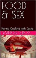 FOOD & SEX: Pairing Cooking with Desire by Heather Frost