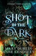 Shot in the Dark  (Shot in the Dark #1) by Anne Kendsley