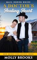 A Doctor's Healing Heart: New Brides for Golden Creek by Molly Brooks