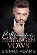 Billionaire Arranged Vows: Enemies to Lover Age Gap Romance by Sienna Adams