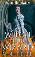 A Witch for the Wizard: A Steamy Romance Delight (His for Halloween #1) by Violet Dare