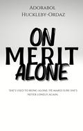 On Merit Alone by Adorabol Huckleby-Ordaz