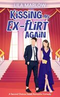 Kissing my Ex-Flirt Again: A Second Chance Sweet Romantic Comedy by Lila Marlow