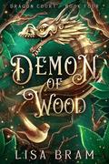 Demon of Wood (Dragon Court #4) by Lisa Bram
