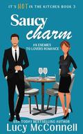 Saucy Charm: An Enemies to Lovers Romance (It's HOT in the Kitchen #3) by Lucy McConnell