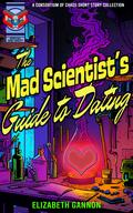 The Mad Scientist's Guide to Dating (Consortium of Chaos #5) by Elizabeth Gannon