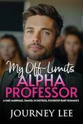My Off-Limits Alpha Professor: A Fake Marriage, Damsel in Distress, Doorstep Baby Romance by Journey Lee