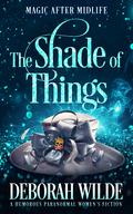 The Shade of Things by Deborah Wilde