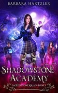 Shadowstone Academy, Book 3: Sacred Stone Squad: A Young Adult Urban Fantasy Academy Novel (Shadowstone Academy #3) by Barbara Hartzler