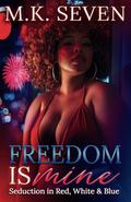 Freedom is Mine: Seduction in Red, White and Blue by M.K. Seven