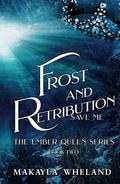 Frost and Retribution: Book Two in the Ember Queen Series by Makayla Wheland