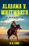 Alabama V. Whitworth: A Western by R. O. Lane