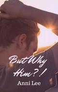 But Why Him?! by T.L. Dasha
