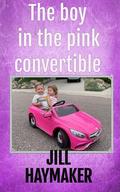 The Boy in the Pink Convertible by Jill Haymaker