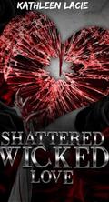 Shattered Wicked Love : Shattered Series by Kathleen Lacie