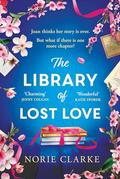 The Library of Lost Love: The most charming, hopeful and uplifting story of second chances and new beginnings by Norie Clarke